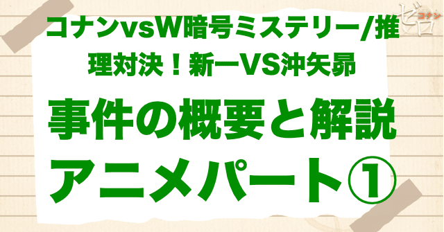 アニメパート①「コナンvsW暗号ミステリー/推理対決!新一VS沖矢昴」の犯人は?黄色い人は誰?