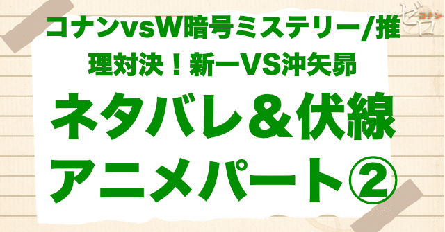 アニメパート②「コナンvsW暗号ミステリー/推理対決!新一VS沖矢昴」の簡単なネタバレ&伏線
