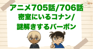 バーボン編の後半！705話/706話「密室にいるコナン/謎解きするバーボン」は何巻？原作の何話まで？簡単なネタバレ｜アニメコナン