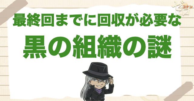 最終回までに回収が必要な黒の組織の謎