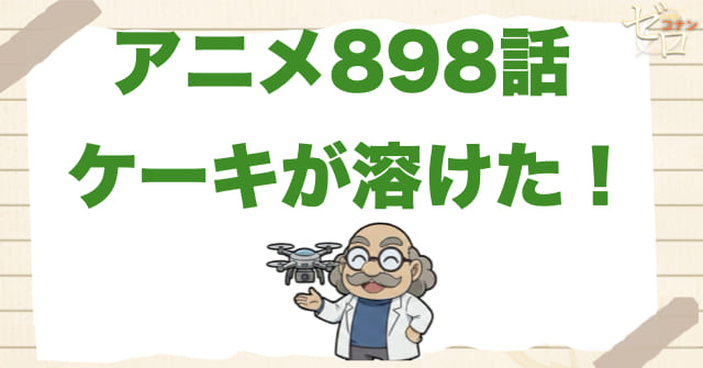ゼロの執行人のプレストーリー!?898話「ケーキが溶けた！」のネタバレ＆感想＆事件の真相は？