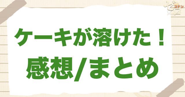 898話「ケーキが溶けた！」の感想/まとめ