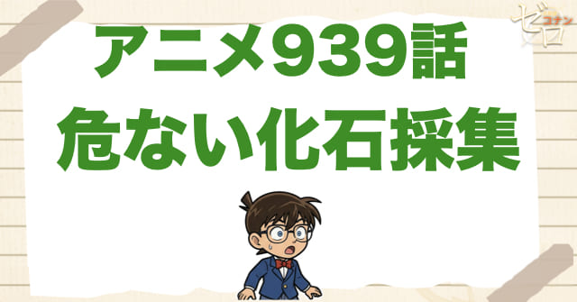珍しい化石!?939話「危ない化石採集」のネタバレ＆感想＆真犯人は誰？