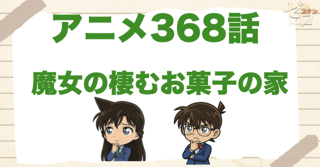 人気洋菓子店!?368話「魔女の棲むお菓子の家」のネタバレ＆感想＆真犯人は誰？