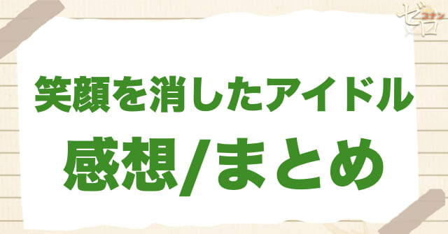 1010話「笑顔を消したアイドル」の感想/まとめ