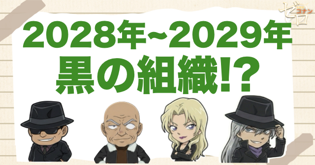 2028年/2029年で黒の組織の話は来る可能性はある