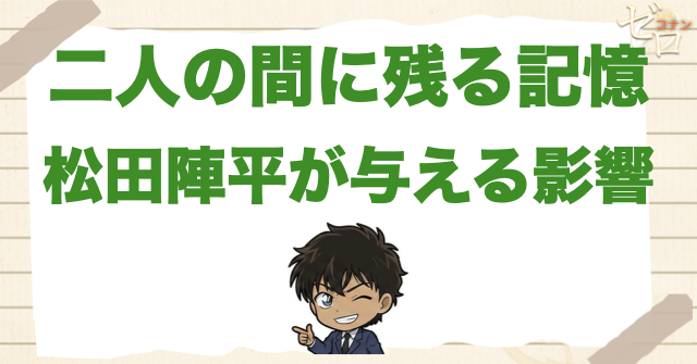 松田陣平の記憶は二人の関係にどう影響する?