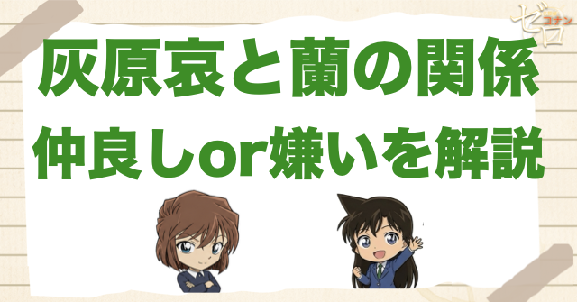 灰原哀と蘭の関係は？コナンが好きで嫉妬してるのか？仲良しor嫌いを徹底解説