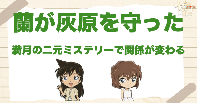 蘭が灰原を守った満月の二元ミステリーで関係が変わる