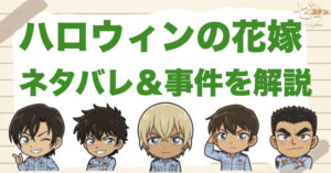 【ネタバレ】コナン映画「ハロウィンの花嫁」の事件の流れを時系列で解説！ラスト結末や伏線、警察学校組の意味まで整理