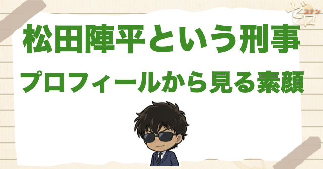 松田陣平とは？プロフィールを完全解説