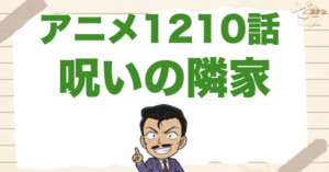 5年前の刑事時代!?1210話「呪いの隣家」は何巻で原作の何話？ネタバレを含めて公開
