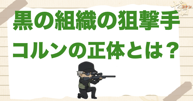 黒の組織の「コルン」の正体とは？年齢や初登場回や名言を大公開！